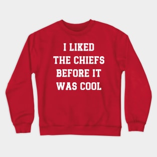 I Liked  The Chiefs Before It  Was Cool Crewneck Sweatshirt